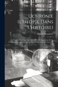 Produktbild: Uchronie (l'Utopie Dans L'histoire): Esquisse Historique Apocryphe Du D&eacute;veloppement De La Civilisation Europ&eacute;enne Tel Qu'il N'a Pas &Eacute;t&eacute; Tel Qu'il Aura