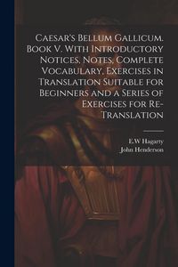 Produktbild: Caesar's Bellum Gallicum. Book V. With Introductory Notices, Notes, Complete Vocabulary, Exercises in Translation Suitable for Beginners and a Series