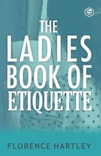 Produktbild: The Ladies Book of Etiquette and Manual of Politeness