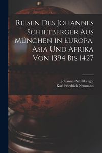 Produktbild: Reisen Des Johannes Schiltberger Aus M&uuml;nchen in Europa, Asia Und Afrika Von 1394 Bis 1427