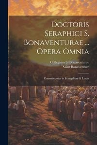 Produktbild: Doctoris Seraphici S. Bonaventurae ... Opera Omnia: Commentarius in Evangelium S. Lucae