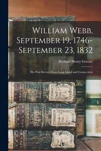 Produktbild: William Webb, September 19, 1746-September 23, 1832: His War Service From Long Island and Connecticut