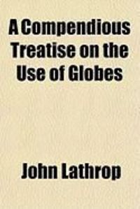 Produktbild: A Compendious Treatise on the Use of Globes