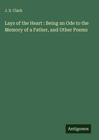 Produktbild: Lays of the Heart : Being an Ode to the Memory of a Father, and Other Poems
