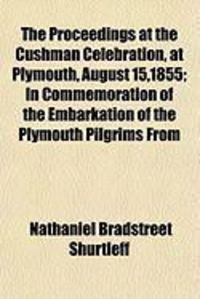 Produktbild: The Proceedings at the Cushman Celebration, at Plymouth, August 15,1855; In Commemoration of the Embarkation of the Plymouth Pilgrims from
