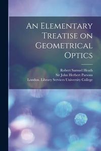 Produktbild: An Elementary Treatise on Geometrical Optics [electronic Resource]