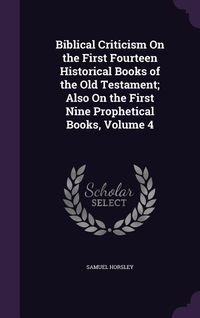 Produktbild: Biblical Criticism On the First Fourteen Historical Books of the Old Testament; Also On the First Nine Prophetical Books, Volume 4