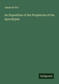 Produktbild: An Exposition of the Prophecies of the Apocalypse