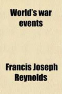 Produktbild: World's War Events (Volume 1); Recorded by Statesmen, Commanders, Historians and by Men Who Fought or Saw the Great Campaigns