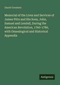 Produktbild: Memorial of the Lives and Services of James Pitts and His Sons, John, Samuel and Lendall, During the American Revolution, 1760-1780, with Genealogical