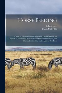 Produktbild: Horse Feeding: a Book of Information and Suggestion Gathered From the Reports of Experiment Stations, Other Official Publications, an