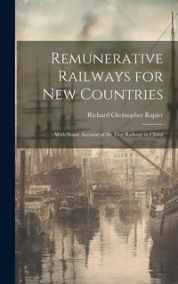Produktbild: Remunerative Railways for New Countries: With Some Account of the First Railway in China
