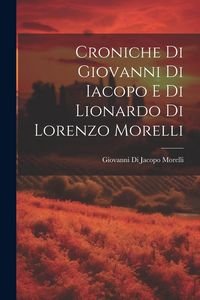 Produktbild: Croniche Di Giovanni Di Iacopo E Di Lionardo Di Lorenzo Morelli