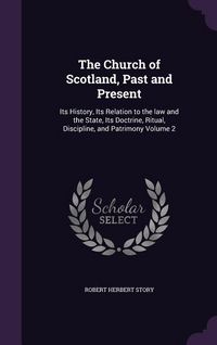 Produktbild: The Church of Scotland, Past and Present: Its History, Its Relation to the law and the State, Its Doctrine, Ritual, Discipline, and Patrimony Volume 2