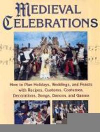 Produktbild: Medieval Celebrations: How to Plan Holidays, Weddings, and Feasts with Recipes, Customs, Costumes, Decorations, Songs, Dances, and Games
