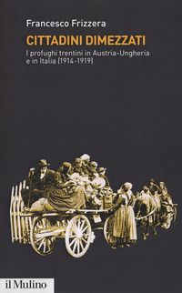 Produktbild: Cittadini dimezzati. I profughi trentini in Austria-Ungheria e in Italia (1914-1919)