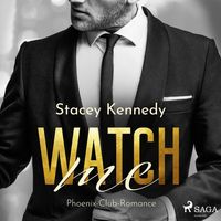 Watch me (Phoenix Club-Reihe 1) von Stacey Kennedy