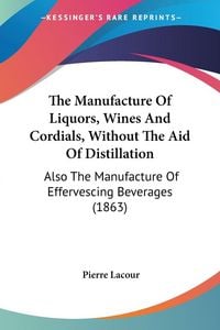 Produktbild: The Manufacture Of Liquors, Wines And Cordials, Without The Aid Of Distillation