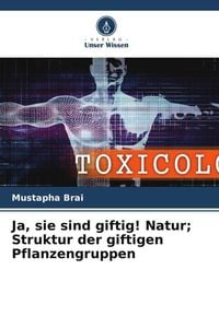 Produktbild: Ja, sie sind giftig! Natur; Struktur der giftigen Pflanzengruppen