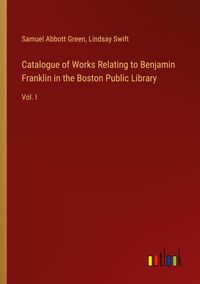 Produktbild: Catalogue of Works Relating to Benjamin Franklin in the Boston Public Library