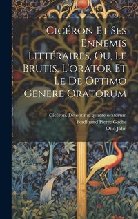 Produktbild: Cic&eacute;ron Et Ses Ennemis Litt&eacute;raires, Ou, Le Brutis, L'orator Et Le De Optimo Genere Oratorum