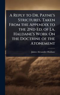 Produktbild: A Reply to Dr. Payne's Strictures, Taken From the Appendix to the 2Nd Ed. of J.a. Haldane's Work On the Doctrine of the Atonement