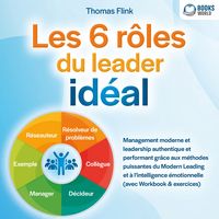 Produktbild: Les 6 r&ocirc;les du leader id&eacute;al: Management moderne et leadership authentique et performant gr&acirc;ce aux m&eacute;thodes puissantes du Modern Leading et &agrave; l'intelligence &eacute;motionnelle