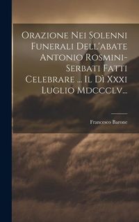 Produktbild: Orazione Nei Solenni Funerali Dell'abate Antonio Rosmini-serbati Fatti Celebrare ... Il D&igrave; Xxxi Luglio Mdccclv...