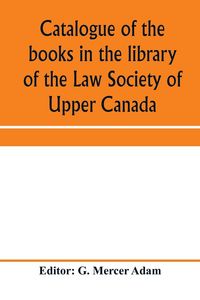 Produktbild: Catalogue of the books in the library of the Law Society of Upper Canada
