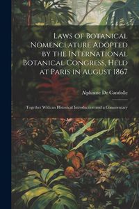 Produktbild: Laws of Botanical Nomenclature Adopted by the International Botanical Congress, Held at Paris in August 1867; Together With an Historical Introduction