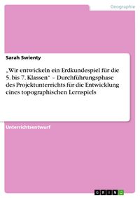 Produktbild: "Wir entwickeln ein Erdkundespiel f&uuml;r die 5. bis 7. Klassen" - Durchf&uuml;hrungsphase des Projektunterrichts f&uuml;r die Entwicklung eines topographischen Ler