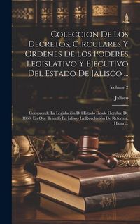 Produktbild: Coleccion De Los Decretos, Circulares Y Ordenes De Los Poderes Legislativo Y Ejecutivo Del Estado De Jalisco ...: Comprende La Legislaci&oacute;n Del Estado