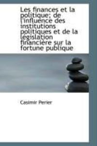 Produktbild: Les Finances Et La Politique; de L'Influence Des Institutions Politiques Et de La L Gislation Financ