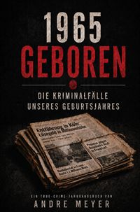 Produktbild: 1965 geboren - Die Kriminalf&auml;lle unseres Geburtsjahres