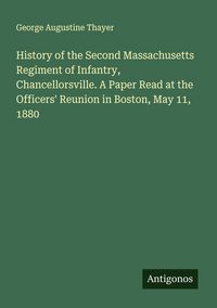 Produktbild: History of the Second Massachusetts Regiment of Infantry, Chancellorsville. A Paper Read at the Officers' Reunion in Boston, May 11, 1880