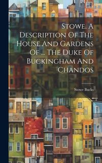 Produktbild: Stowe. A Description Of The House And Gardens Of ... The Duke Of Buckingham And Chandos