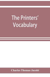 Produktbild: The printers' vocabulary; a collection of some 2500 technical terms, phrases, abbreviations and other expressions mostly relating to letterpress printing, many of which have been in use since the time of Caxton