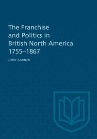 Produktbild: The Franchise and Politics in British North America 1755-1867
