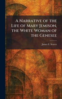 Produktbild: A Narrative of the Life of Mary Jemison, the White Woman of the Genesee