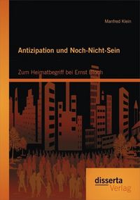 Produktbild: Antizipation und Noch-Nicht-Sein - Zum Heimatbegriff bei Ernst Bloch