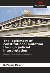 Produktbild: The legitimacy of constitutional mutation through judicial interpretation