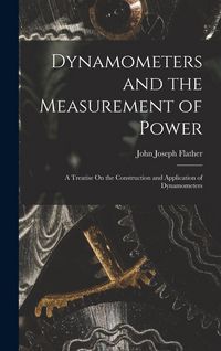 Produktbild: Dynamometers and the Measurement of Power: A Treatise On the Construction and Application of Dynamometers