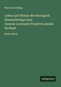 Produktbild: Leben und Wirken des Herzoglich Braunschweig'schen General-Leutnants Friedrich Adolph Riedesel