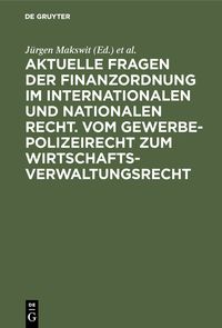Produktbild: Aktuelle Fragen der Finanzordnung im internationalen und nationalen Recht. Vom Gewerbepolizeirecht zum Wirtschaftsverwaltungsrecht