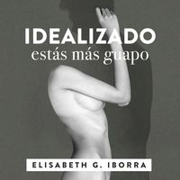 Produktbild: Idealizado est&aacute;s m&aacute;s guapo. La loca historia punky-sexy entre una artista de la pista y su muso literario.