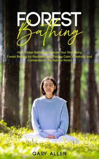Produktbild: Forest Bathing: How Forest Bathing Enhances Your Well-being (Forest Bathing for Recovery and Finding Calm, Creativity, and Connection in the Natural W