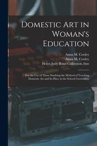 Produktbild: Domestic Art in Woman's Education: for the Use of Those Studying the Method of Teaching Domestic Art and Its Place in the School Curriculum