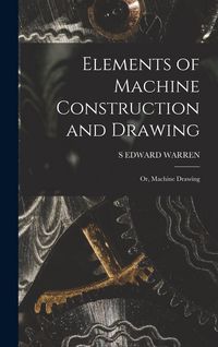 Produktbild: Elements of Machine Construction and Drawing: Or, Machine Drawing