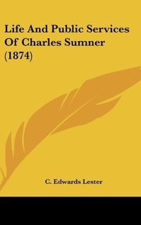 Produktbild: Lester, C: Life And Public Services Of Charles Sumner (1874)