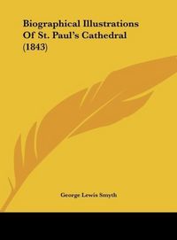 Produktbild: Smyth, G: Biographical Illustrations Of St. Paul's Cathedral